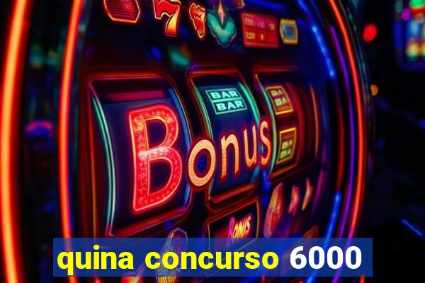 quina concurso 6000